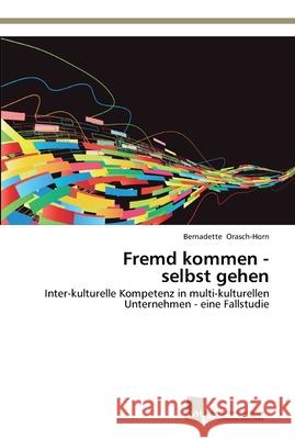 Fremd kommen - selbst gehen Bernadette Orasch-Horn 9783838135229 Sudwestdeutscher Verlag Fur Hochschulschrifte - książka