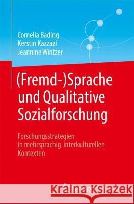 (Fremd-)Sprache und Qualitative Sozialforschung: Forschungsstrategien in multilingual-interkulturellen Kontexten Cornelia Bading Kerstin Kazzazi Jeannine Wintzer 9783662657652 Springer Spektrum - książka