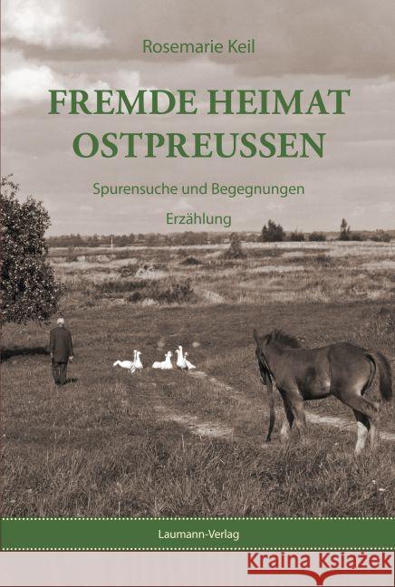 Fremde Heimat Ostpreußen : Spurensuche und Begegnungen. Erzählung Keil, Rosemarie 9783899604252 Laumann Verlagsges. - książka