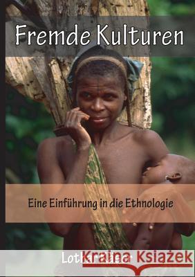 Fremde Kulturen: Eine Einfuhrung in Die Ethnologie Lothar Kaser   9783957761149 VTR Publications - książka