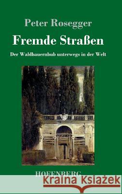 Fremde Straßen: Der Waldbauernbub unterwegs in der Welt Rosegger, Peter 9783743711679 Hofenberg - książka
