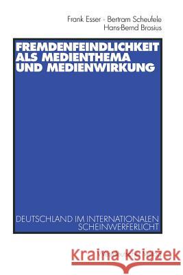 Fremdenfeindlichkeit ALS Medienthema Und Medienwirkung: Deutschland Im Internationalen Scheinwerferlicht Frank Esser Bertram Scheufele Hans-Bernd Brosius 9783531138121 Vs Verlag Fur Sozialwissenschaften - książka