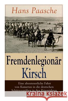 Fremdenlegion�r Kirsch - Eine abenteuerliche Fahrt von Kamerun in die deutschen Sch�tzengr�ben in den Kriegsjahren 1914/15: Mit Abbildungen - Kriegserlebnisse: Erster Weltkrieg Hans Paasche 9788026861065 e-artnow - książka