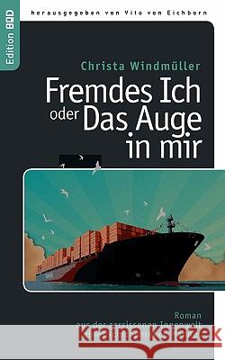 Fremdes Ich oder Das Auge in mir: Roman aus der zerrissenen Innenwelt eines schizophrenen Mannes Windmüller, Christa 9783839176085 Books on Demand - książka