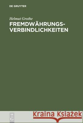 Fremdwährungsverbindlichkeiten: Das Recht Der Geldschulden Mit Auslandsberührung. Kollisionsrecht - Materielles Recht - Verfahrensrecht Grothe, Helmut 9783110161946 Walter de Gruyter - książka