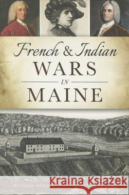 French & Indian Wars in Maine Michael Dekker 9781467117753 History Press - książka