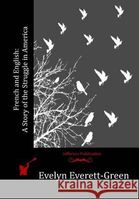 French and English: A Story of the Struggle in America Evelyn Everett-Green 9781530579266 Createspace Independent Publishing Platform - książka