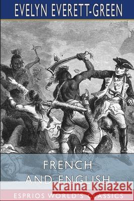 French and English (Esprios Classics): A Story of the Struggle in America Everett-Green, Evelyn 9781006161780 Blurb - książka