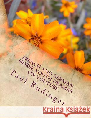 French and German Horse Youth Dramas on YouTube Rudinger, Paul 9781508560791 Createspace Independent Publishing Platform - książka