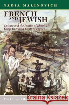 French and Jewish: Culture and the Politics of Identity in Early-Twentieth Century France Nadia Malinovich 9781906764258 Littman Library of Jewish Civilization - książka