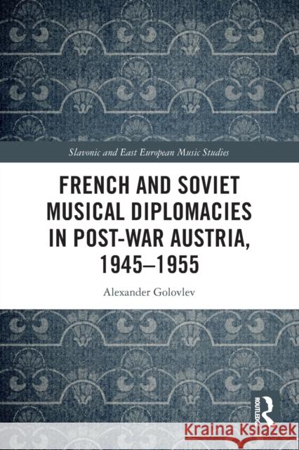 French and Soviet Musical Diplomacies in Post-War Austria, 1945-1955 Alexander Golovlev 9781032423968 Taylor & Francis Ltd - książka