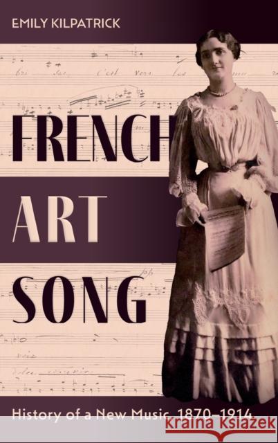 French Art Song: History of a New Music, 1870-1914 Kilpatrick, Emily 9781648250545 Boydell & Brewer Ltd - książka