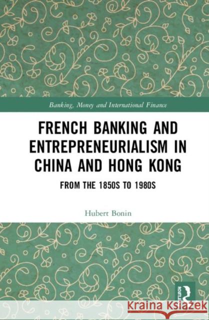 French Banking and Entrepreneurialism in China and Hong Kong: From the 1850s to 1980s Hubert Bonin 9780367210427 Routledge - książka