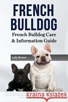 French Bulldog: French Bulldog Characteristics, Personality and Temperament, Diet, Health, Where to Buy, Cost, Rescue and Adoption, Ca Lolly Brown 9781941070710 Nrb Publishing - książka