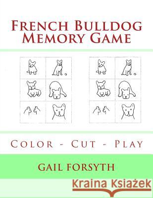 French Bulldog Memory Game: Color - Cut - Play Gail Forsyth 9781519128904 Createspace Independent Publishing Platform - książka