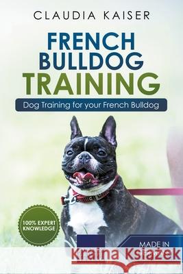 French Bulldog Training: Dog Training for Your French Bulldog Puppy Claudia Kaiser 9781393523086 Claudia Kaiser - książka