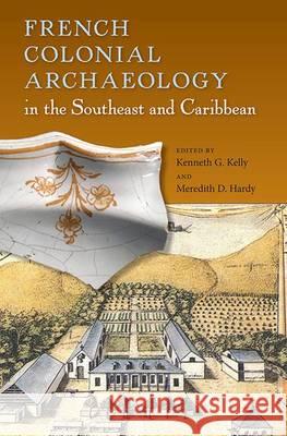 French Colonial Archaeology in the Southeast and Caribbean Kenneth G. Kelly Meredith D. Hardy 9780813061450 University Press of Florida - książka