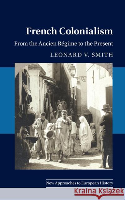 French Colonialism: From the Ancien Regime to the Present Leonard V. Smith 9781108836685 Cambridge University Press - książka