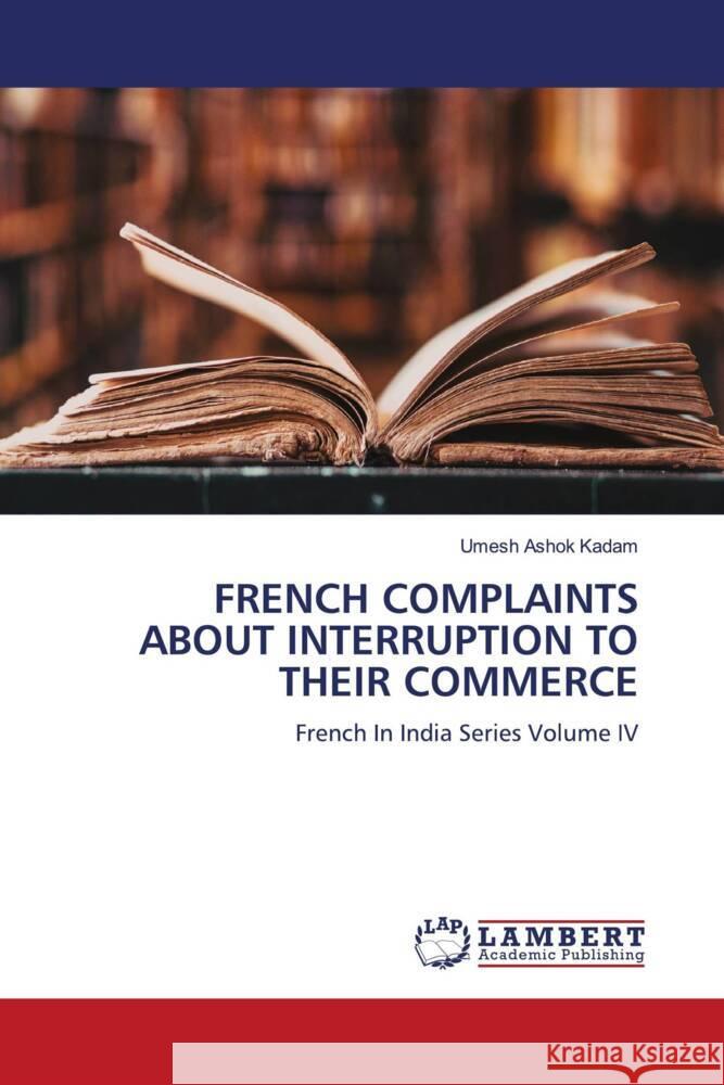 FRENCH COMPLAINTS ABOUT INTERRUPTION TO THEIR COMMERCE Kadam, Umesh Ashok 9786139487189 LAP Lambert Academic Publishing - książka