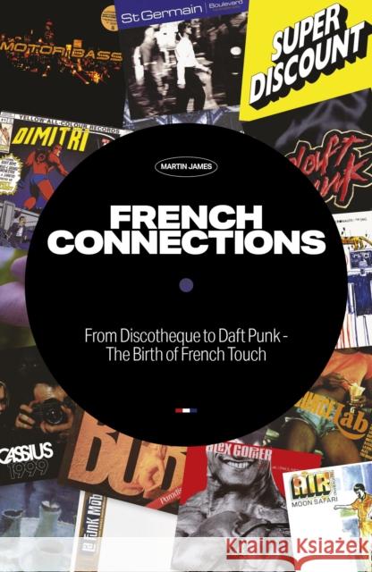 French Connections: From Discotheque to Daft Punk - The Birth of French Touch Martin James 9781913231163 Velocity Press - książka