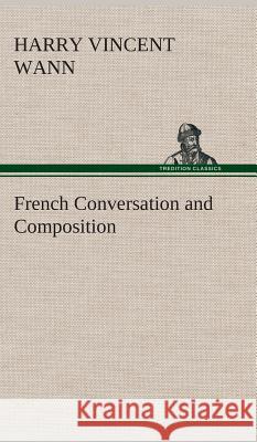 French Conversation and Composition Harry Vincent Wann 9783849521141 Tredition Classics - książka