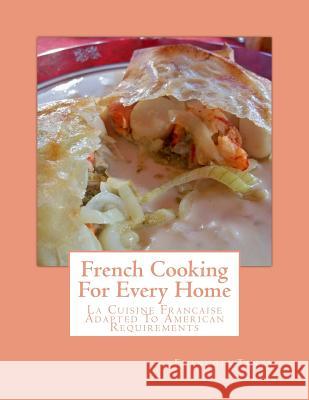 French Cooking For Every Home: La Cuisine Francaise Adapted To American Requirements Goodblood, Georgia 9781548903299 Createspace Independent Publishing Platform - książka