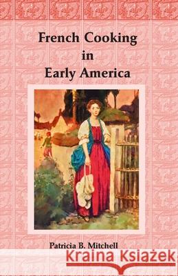French Cooking in Early America Patricia B. Mitchell 9781986831727 Createspace Independent Publishing Platform - książka