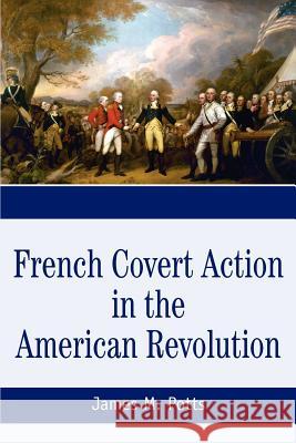 French Covert Action in the American Revolution: Memoirs and Occasional Papers Series Potts, James M. 9780595361472 iUniverse - książka