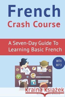 French Crash Course: A Seven-Day Guide to Learning Basic French (with audio download) Frederic Bibard 9781078245722 Independently Published - książka