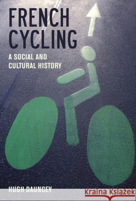 French Cycling: A Social and Cultural History Dauncey, Hugh 9781846318351  - książka