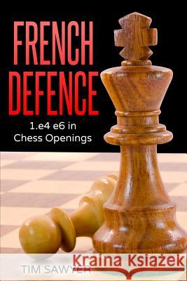 French Defence: 1.e4 e6 in Chess Openings Tim Sawyer 9781536856996 Createspace Independent Publishing Platform - książka