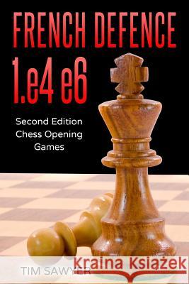 French Defence 1.e4 e6: Second Edition - Chess Opening Games Tim Sawyer 9781726886765 Independently Published - książka