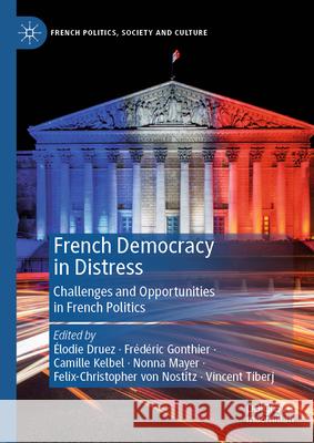 French Democracy in Distress: Challenges and Opportunities in French Politics Elodie Druez Frederic Gonthier Camille Kelbel 9783031922121 Palgrave MacMillan - książka