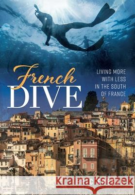 French Dive: Living More with Less in the South of France Eric Freeze 9781639820795 Slant Books - książka