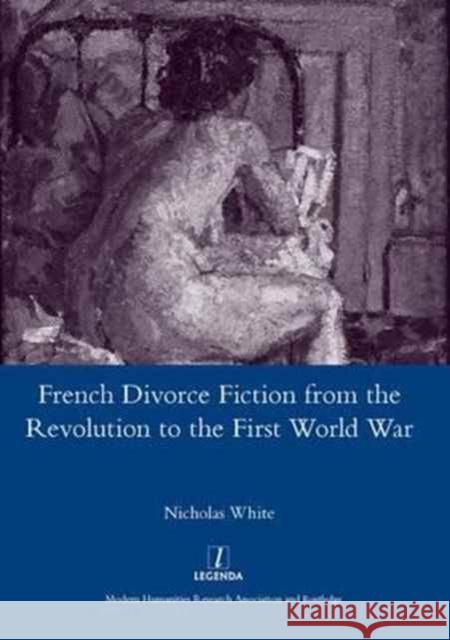 French Divorce Fiction from the Revolution to the First World War Nicholas White 9781907975479 Maney Publishing - książka