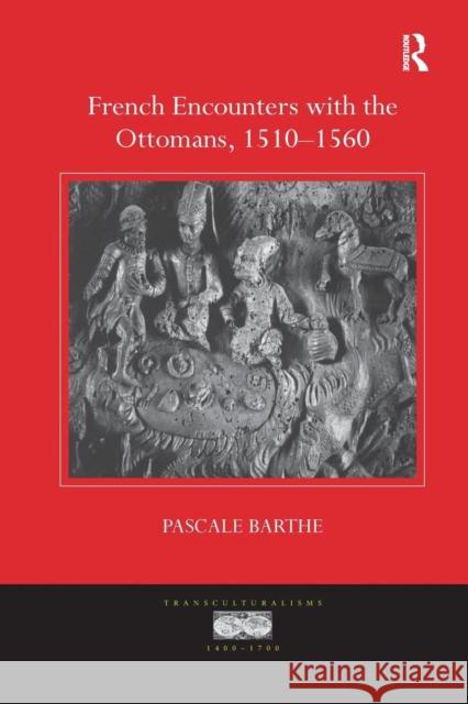 French Encounters with the Ottomans, 1510-1560 Pascale Barthe 9780367175788 Routledge - książka