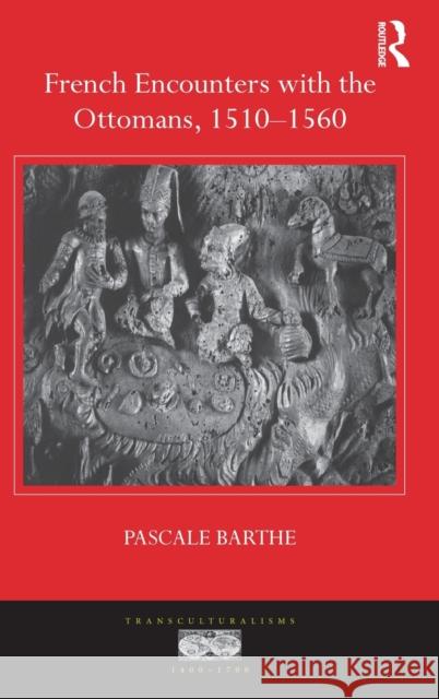 French Encounters with the Ottomans, 1510-1560 Professor Pascale Barthe Professor Ann Rosalind Jones Mihoko Suzuki 9781472420428 Ashgate Publishing Limited - książka