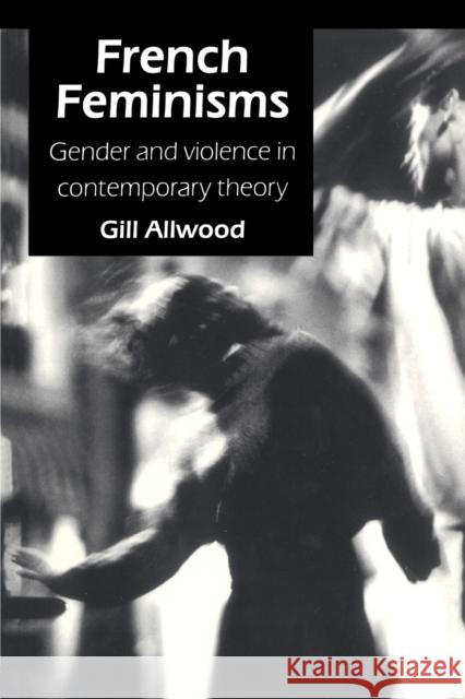 French Feminisms: Gender and Violence in Contemporary Theory Allwood, Gill 9781857288032 UCL Press - książka