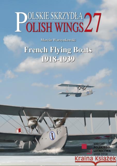 French Flying Boats 1918-1939 Marcin Warzynkowski Janusz Światloń 9788365958501 MMP - książka