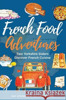 French Food Adventures: Two Yorkshire Sisters Discover French Cuisine Kay Atkinson Jill Laurillard 9781917184991 Woodbridge Publishers - książka