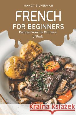 French for Beginners: Recipes from the Kitchens of Paris Nancy Silverman 9781096513131 Independently Published - książka