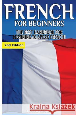 French for Beginners: The Best Handbook for Learning to Speak French! Getaway Guides 9781511532785 Createspace - książka