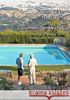 French Fries, Ice Cream, & Cucumber Sandwiches: A Poetic Memoir of a Journey with Alzheimer's Nell Dale 9781452880396 Createspace - książka