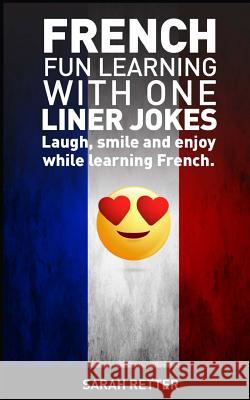 French: Fun Learning with One Liner Jokes: Laugh, smile and enjoy while learning French Retter, Sarah 9781542457590 Createspace Independent Publishing Platform - książka
