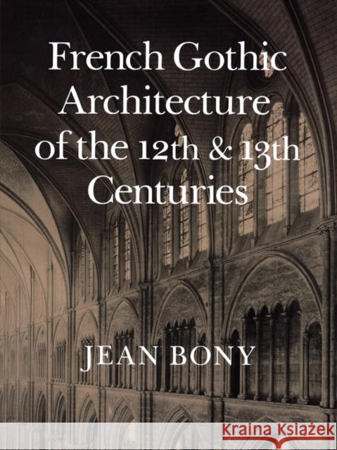 French Gothic Architecture of the Twelfth and Thirteenth Centuries: Volume 20 Bony, Jean 9780520055865 University of California Press - książka