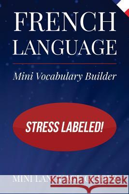 French Language Mini Vocabulary Builder: Stress Labeled! Mini Languag 9781544716749 Createspace Independent Publishing Platform - książka