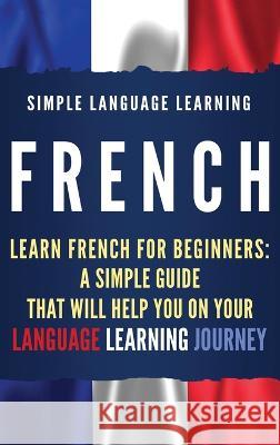 French: Learn French for Beginners: A Simple Guide that Will Help You on Your Language Learning Journey Simple Language Learning 9781950924912 Bravex Publications - książka