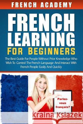 French learning For Beginners: The best guide for people without prior knowledge who wish to control the French language and interact with French peo Academy, French 9781548117528 Createspace Independent Publishing Platform - książka