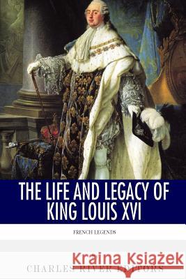 French Legends: The Life and Legacy of King Louis XVI Charles River Editors 9781494300180 Createspace - książka