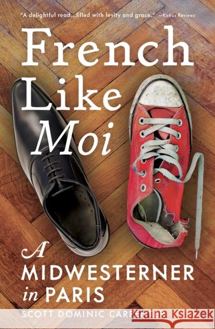 French Like Moi: A Midwesterner in Paris Scott Dominic Carpenter 9781609521837 Travelers' Tales Guides - książka